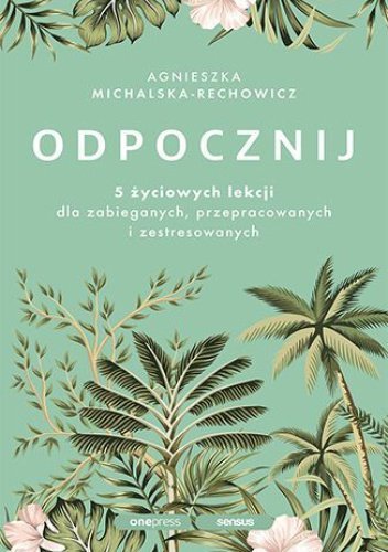 Odpocznij. 5 życiowych lekcji dla zabieganych, przepracowanych i zestresowanych (przepakowanie)