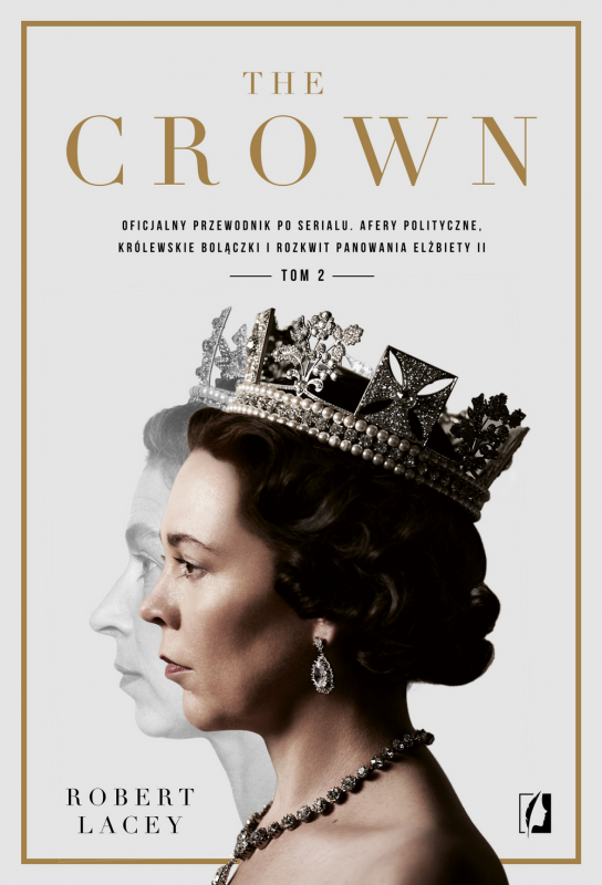The Crown. Oficjalny przewodnik po serialu. Afery polityczne, królewskie bolączki i rozkwit panowani