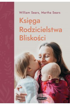Mamania wspiera rodziców. Księga Rodzicielstwa Bliskości. Wydanie 2