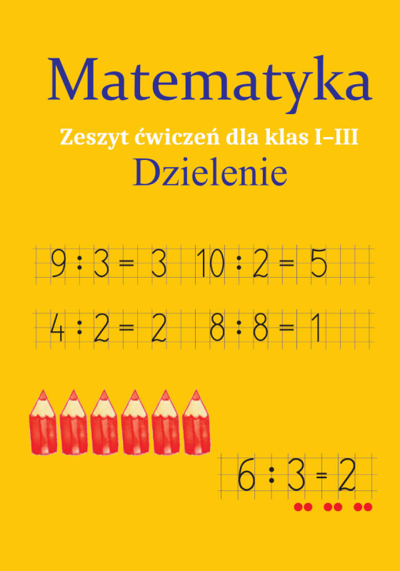 Matematyka. Dzielenie. Zeszyt ćwiczeń dla kl. I-III