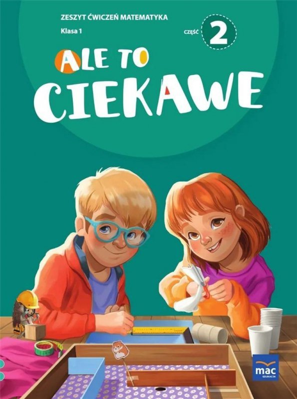 Ale to ciekawe! Matematyka. Zeszyt ćwiczeń. Klasa 1. Część 2