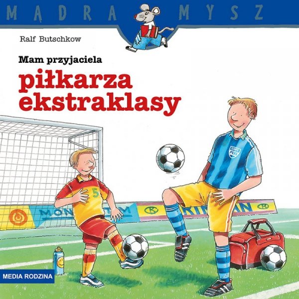 Mądra Mysz. Mam przyjaciela piłkarza ekstraklasy. Wydawnictwo Media Rodzina
