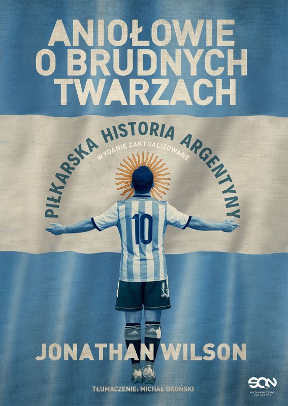 Aniołowie o brudnych twarzach. Piłkarska historia Argentyny