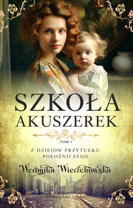Szkoła akuszerek. Z dziejów przytułku położniczego. Tom 3. Weronika Wierzchowska