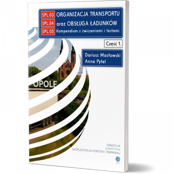 Organizacja transportu oraz obsługa ładunków. Kompendium z ćwiczeniami i testami. Cz. 1