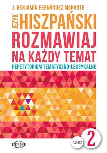 Język hiszpański. Rozmawiaj na każdy temat 2. Repetytorium tematyczno-leksykalne. Poziom A2-B2 