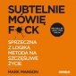 Subtelnie mówię F**k! Sprzeczna z logiką metoda na szczęśliwe życie - audiobook 