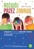 Rozwój przez zabawę Ponad 90 łatwych ćwiczeń i zabaw rozwijających wszystkie 8 zmysłów 