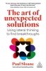 The Art of Unexpected Solutions. Using Lateral Thinking to Find Breakthroughs 