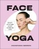 Face Yoga. Sculpt, Lift & Tone in Just 10 Minutes a Day 