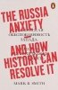 The Russia Anxiety. And How History Can Resolve It. Penguin 