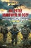Nie patrz martwym w oczy. Polacy na wojnie w Ukrainie 