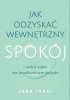 Jak odzyskać wewnętrzny spokój i radzić sobie we współczesnym świecie 