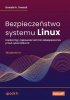Bezpieczeństwo systemu Linux. Hardening i najnowsze techniki zabezpieczania przed cyberatakami 