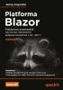 Platforma Blazor. Praktyczny przewodnik. Jak tworzyć interaktywne aplikacje internetowe z C# i .NET 