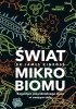 Świat mikrobiomu. Bogactwo niewidzialnego życia w naszym ciele 