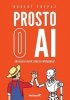Prosto o AI. Jak działa i myśli sztuczna inteligencja? 