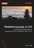 Refaktoryzacja w C#. Jak zredukować dług techniczny i optymalizować kod z Visual Studio, .NET 8 i C# 