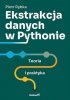Ekstrakcja danych w Pythonie. Teoria i praktyka 