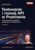 Testowanie i rozwój API w Postmanie. Łatwe tworzenie, testowanie, debugowanie i zarządzanie API 