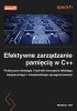 Efektywne zarządzanie pamięcią w C++. Praktyczne strategie i techniki tworzenia lekkiego, bezpieczne 