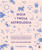 Moja i twoja astrologia. Jak zrozumieć i poprawić relacje z innymi dzięki znakom zodiaku 