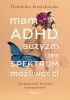 Mam ADHD, autyzm i całe spektrum możliwości. Psychoporadnik dla kobiet neuroatypowych 