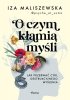 O czym kłamią myśli. Jak przerwać cykl destrukcyjnego myślenia 