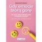 Gdy emocje biorą górę. Jak uczyć dzieci radzenia sobie z trudnymi uczuciami 