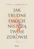 Jak trudne emocje niszczą twoje zdrowie 