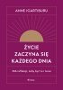 Życie zaczyna się każdego dnia. 366 refleksji, żeby być tu i teraz 