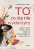 To, co się nie wydarzyło. Jak dać sobie miłość, opiekę i wsparcie, których zabrakło w dzieciństwie 