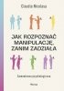 Jak rozpoznać manipulację, zanim zadziała. Samoobrona psychologiczna 