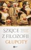 Szkice z filozofii głupoty 