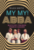 MY MY! ABBA. Muzyczny fenomen wszech czasów 
