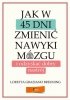 Jak w 45 dni zmienić nawyki mózgu i odzyskać dobry nastrój 