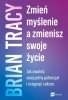 Zmień myślenie, a zmienisz swoje życie. Jak uwolnić swój pełny potencjał i osiągnąć sukces 