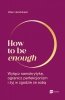 How to be enough. Wyłącz samokrytykę, ogranicz perfekcjonizm i żyj w zgodzie ze sobą 