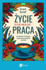 Życie to coś więcej niż praca. Jak odzyskać równowagę między sferą zawodową i prywatną 