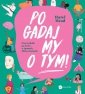Pogadajmy o tym. Przewodnik po życiu w (ponad) 100 pytaniach 