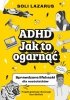ADHD. Jak to ogarnąć. Sprawdzone lifehacki dla nastolatków 