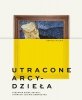 Utracone arcydzieła. Historie dzieł sztuki, których już nie zobaczysz 
