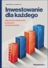 Inwestowanie dla każdego. Jak prosto i skutecznie pomnażać swoje pieniądze 