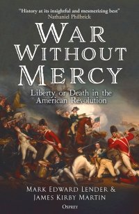 War Without Mercy. Liberty or Death in the American Revolution 