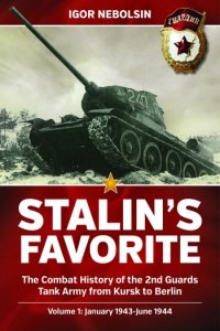Stalin's Favorite The Combat History of the 2nd Guards Tank Army from Kursk to Berlin Vol. 1