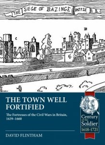 The Town Well Fortified: The Fortresses of the Civil Wars in Britain, 1639-1660