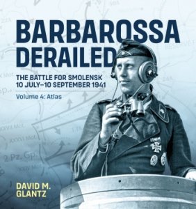 BARBAROSSA DERAILED THE BATTLE FOR SMOLENSK 10 JULY-10 SEPTEMBER 1941 VOLUME 4