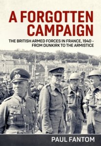 A FORGOTTEN CAMPAIGN - The British Armed Forces in France 1940 - From Dunkirk to the Armistice