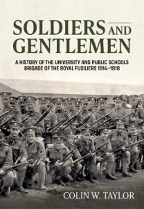 Soldiers and Gentlemen: A History of the University and Public Schools Brigade of the Royal Fusiliers 1914-1918