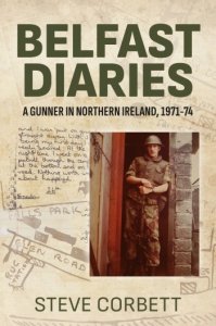 BELFAST DIARIES - A Gunner in Northern Ireland 1971-74